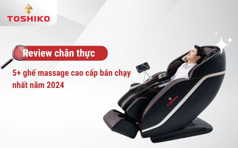 Review chân thực 5+ ghế massage cao cấp bán chạy