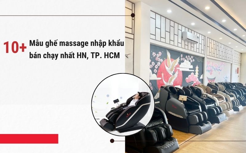 10+ Mẫu ghế massage nhập khẩu bán chạy tại HN, TP. HCM