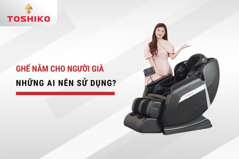 Ghế nằm cho người già những ai nên sử dụng?