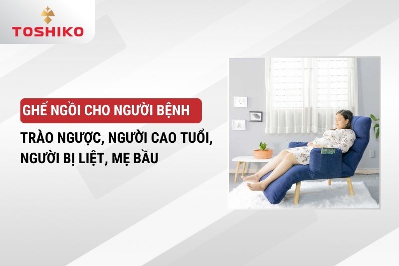 Ghế ngồi cho người bệnh trào ngược, người cao tuổi, người bị liệt, mẹ bầu