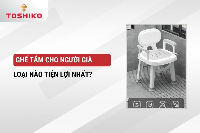 Ghế tắm cho người già loại nào tiện lợi nhất?
