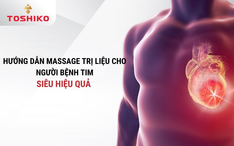 Hướng dẫn massage trị liệu cho người bệnh tim siêu hiệu quả