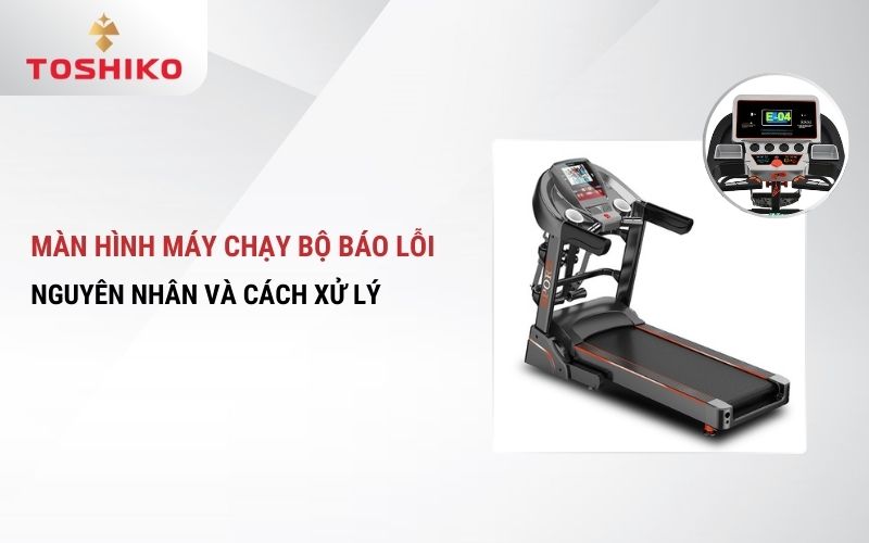Màn hình máy chạy bộ báo lỗi: Nguyên nhân và cách xử lý