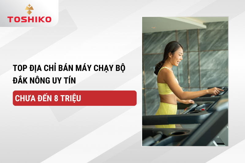 Top địa chỉ bán máy chạy bộ Đắk Nông uy tín, chưa đến 4 triệu