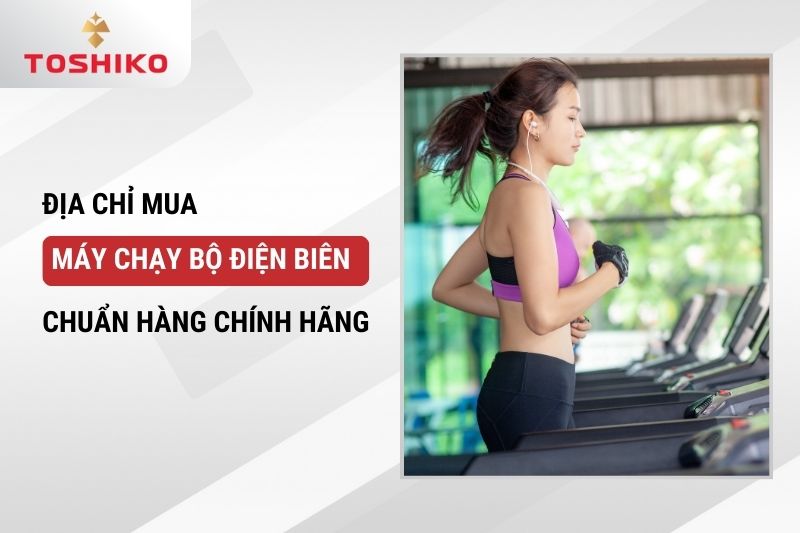 Địa chỉ mua máy chạy bộ Điện Biên chuẩn hàng chính hãng