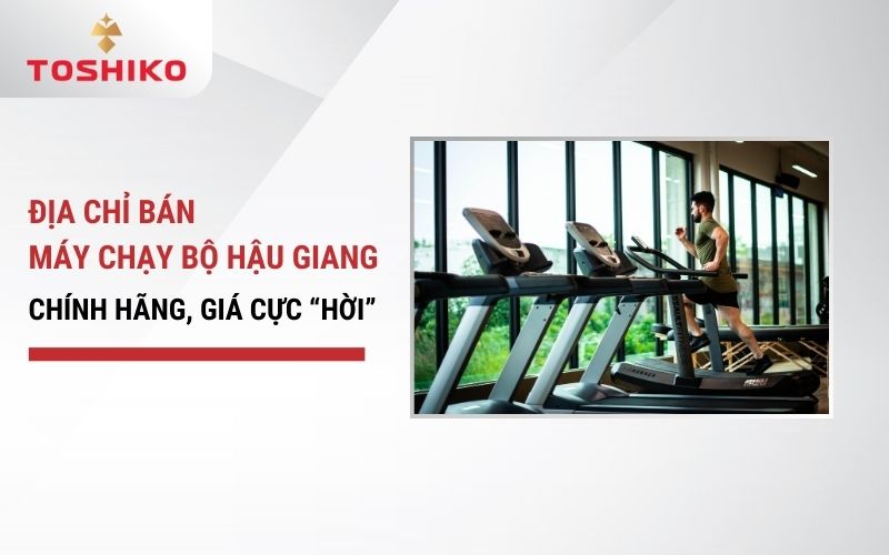 Địa chỉ bán máy chạy bộ Hậu Giang chính hãng giá cực “hời”