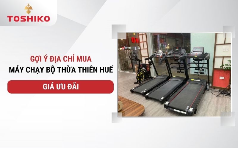 Địa chỉ mua máy chạy bộ Thừa Thiên Huế giá ưu đãi