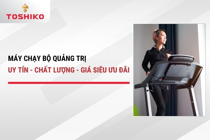 Địa chỉ mua máy chạy bộ Quảng Trị uy tín - chất lượng - giá tốt