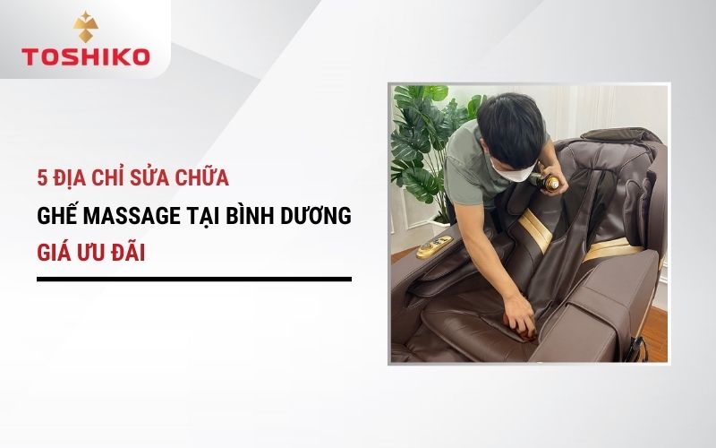 5 địa chỉ sửa chữa ghế massage tại Bình Dương giá ưu đãi