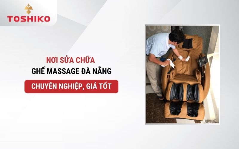 Nơi sửa chữa ghế massage Đà Nẵng chuyên nghiệp, giá tốt