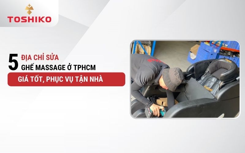 5 Địa chỉ sửa ghế massage ở TPHCM giá tốt, phục vụ tận nhà