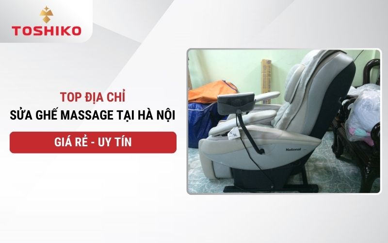 Top địa chỉ sửa ghế massage tại Hà Nội giá rẻ - uy tín