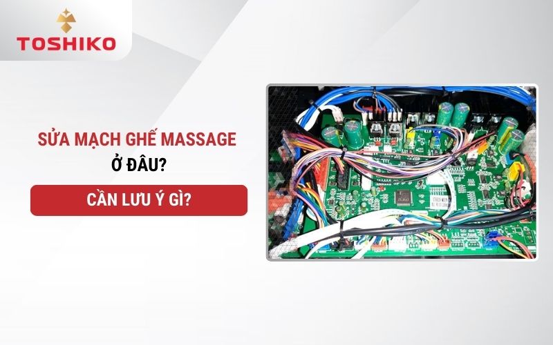 Sửa mạch ghế massage ở đâu? Cần lưu ý gì?