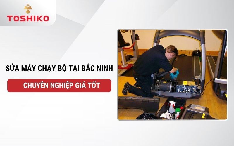 Sửa máy chạy bộ tại Bắc Ninh chuyên nghiệp giá tốt