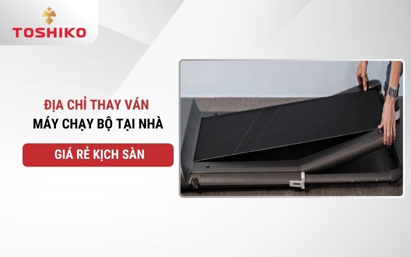 Địa chỉ thay ván máy chạy bộ tại nhà giá rẻ kịch sàn