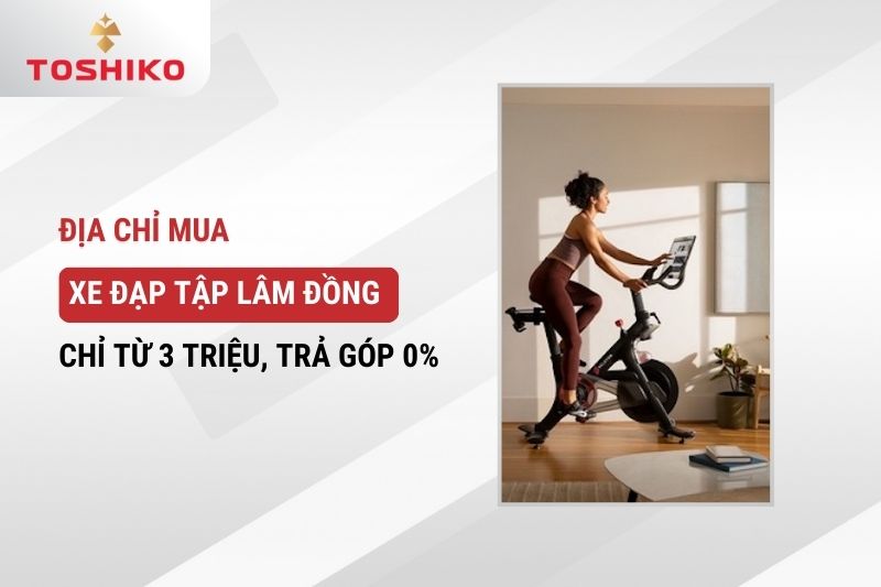 Địa chỉ mua xe đạp tập Lâm Đồng chỉ từ 3 triệu, trả góp 0%