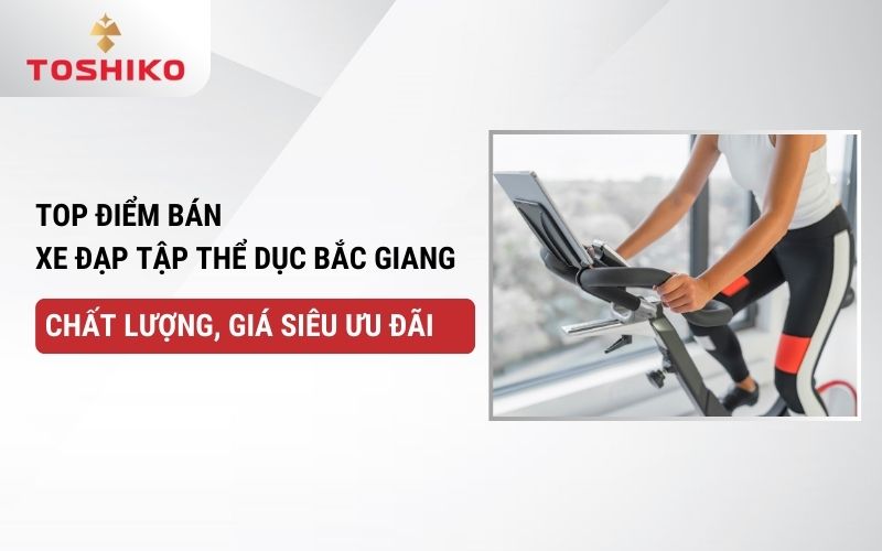 Top điểm bán xe đạp tập thể dục Bắc Giang chất lượng, giá siêu ưu đãi