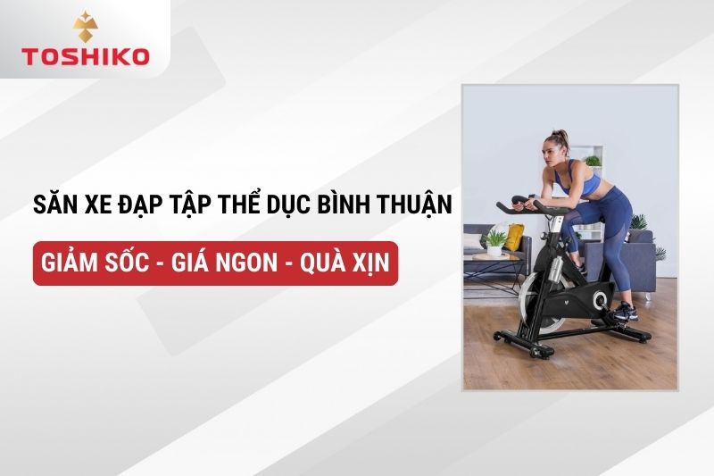 Săn xe đạp tập thể dục Bình Thuận giảm sốc - giá ngon - quà xịn