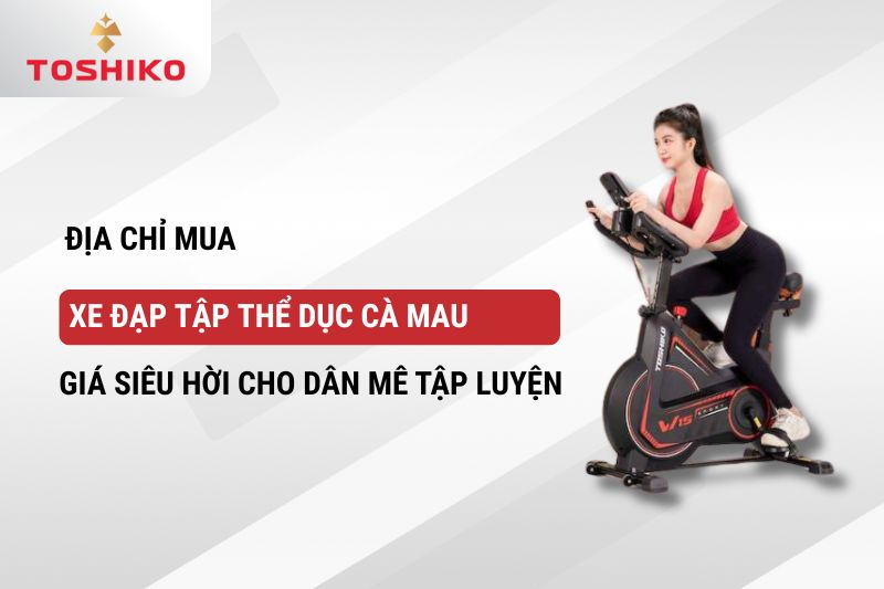 Địa chỉ mua xe đạp tập thể dục Cà Mau giá siêu hời cho dân mê tập luyện