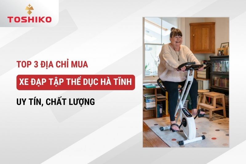 Top 3 địa chỉ mua xe đạp tập thể dục Hà Tĩnh uy tín, chất lượng