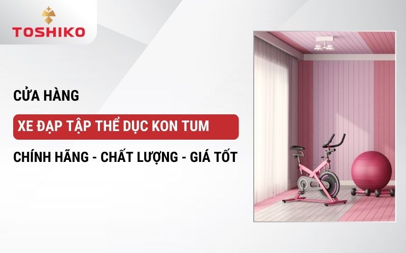 Cửa hàng xe đạp tập thể dục Kon Tum chính hãng - chất lượng - giá tốt