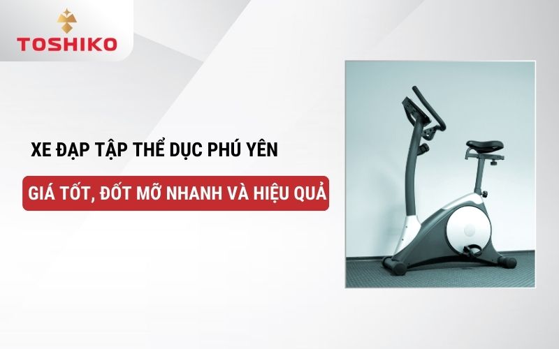 Xe đạp tập thể dục Phú Yên giá tốt, đốt mỡ nhanh và hiệu quả