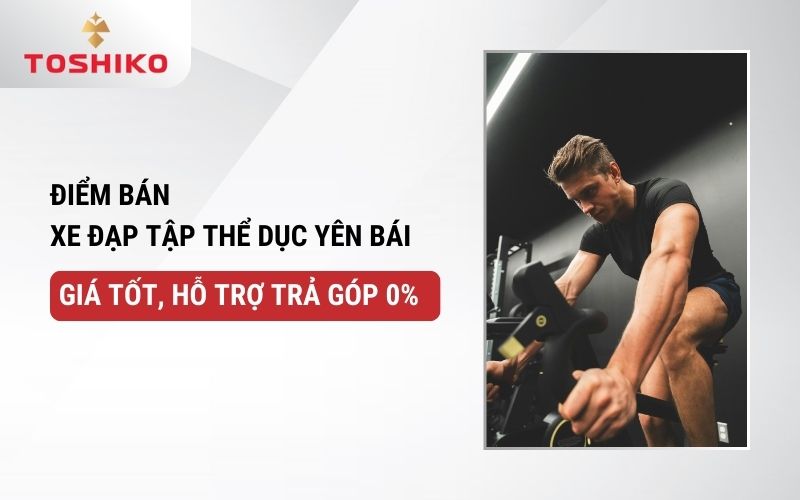 Điểm bán xe đạp tập thể dục Yên Bái giá tốt, hỗ trợ trả góp 0%