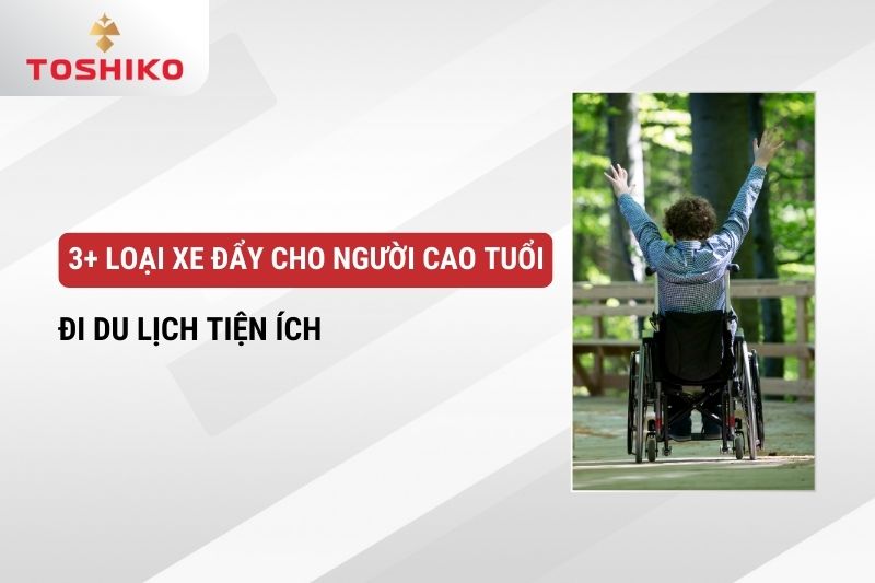 3+ loại xe đẩy cho người cao tuổi đi du lịch tiện ích