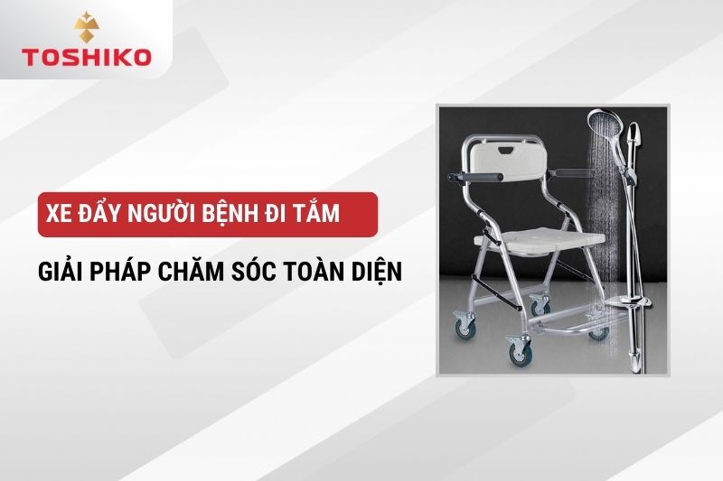 Xe đẩy người bệnh đi tắm - Giải pháp chăm sóc toàn diện
