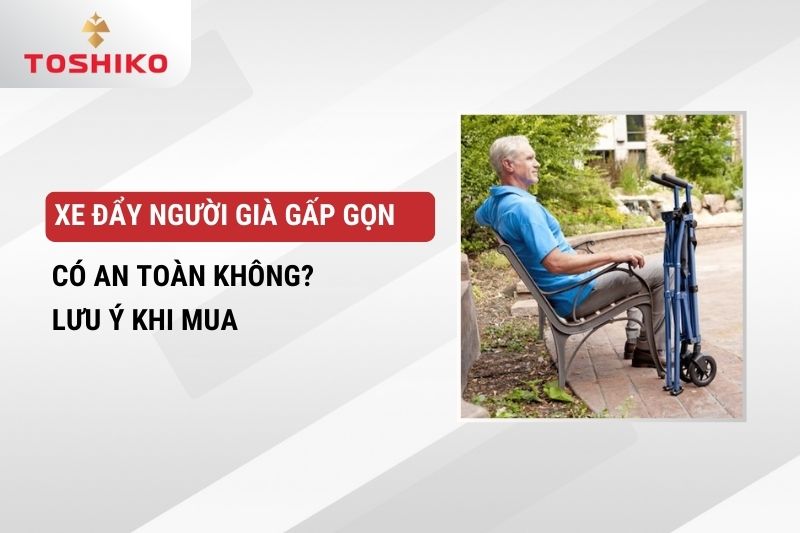 Xe đẩy người già gấp gọn có an toàn không? Lưu ý khi mua