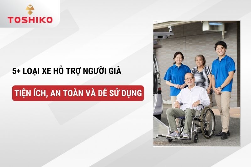 5+ loại xe hỗ trợ người già tiện ích, an toàn và dễ sử dụng