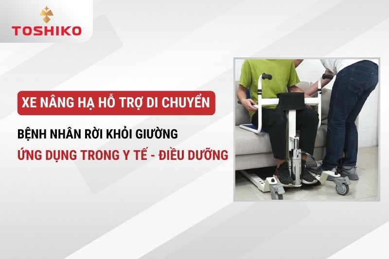 Xe nâng hạ hỗ trợ di chuyển bệnh nhân rời khỏi giường ứng dụng trong y tế - điều dưỡng