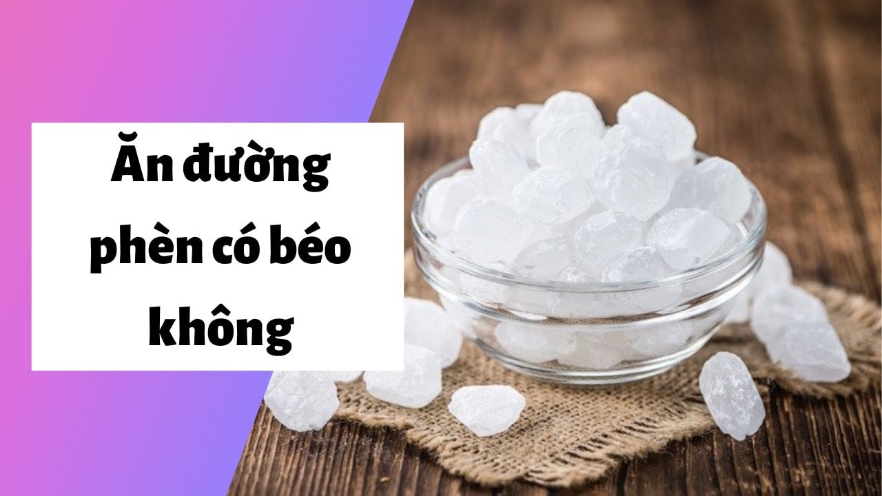Ăn đường phèn có béo không, có làm tăng cân không?