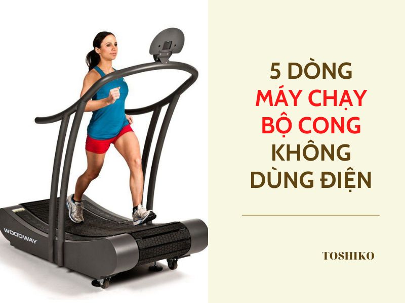Gợi ý 5 dòng máy chạy bộ cong chất lượng, không sử dụng điện