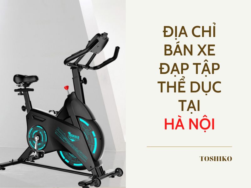 Top 5 địa chỉ bán xe đạp tập thể dục tại Hà Nội đáng tin cậy