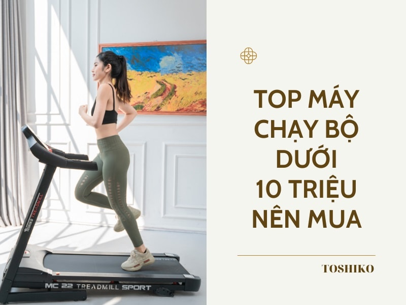 Top 10 máy chạy bộ dưới 10 triệu đáng mua hiện nay