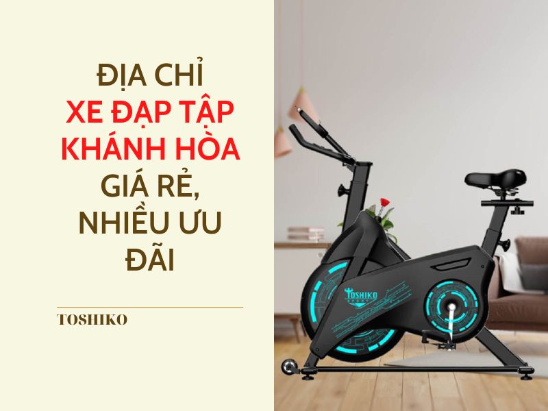 Mua xe đạp tập Khánh Hòa giá rẻ, nhiều ưu đãi hấp dẫn