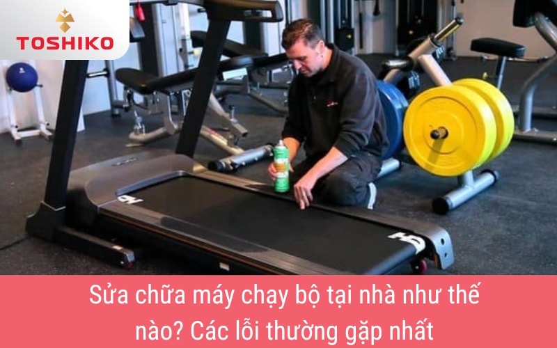 Sửa chữa máy chạy bộ tại nhà như thế nào? Các lỗi thường gặp
