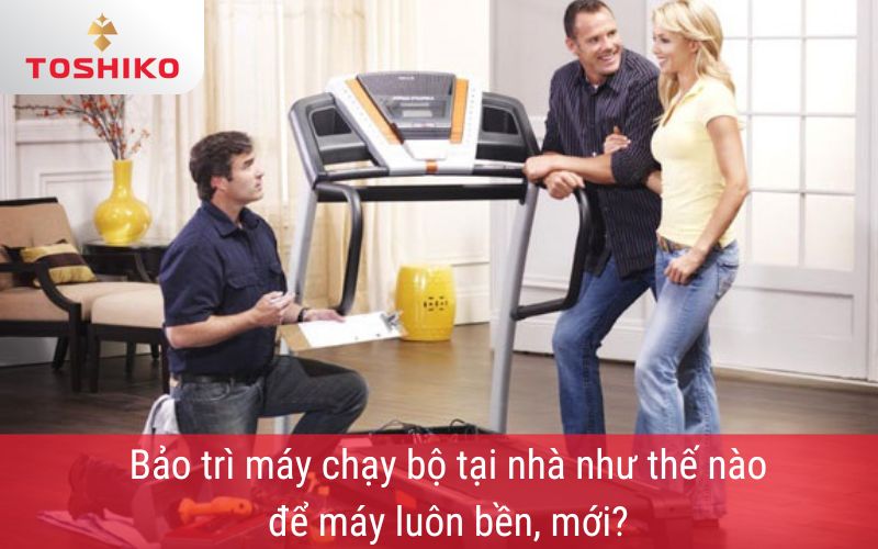 Bảo trì máy chạy bộ tại nhà như thế nào để máy luôn bền, mới?