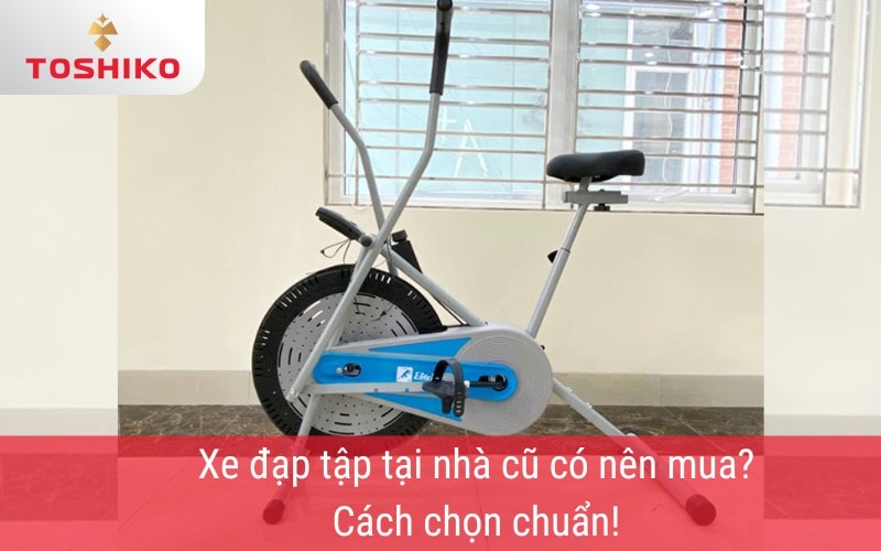 Cách chọn mua xe đạp tập cũ tại nhà chuẩn, đảm bảo chất lượng