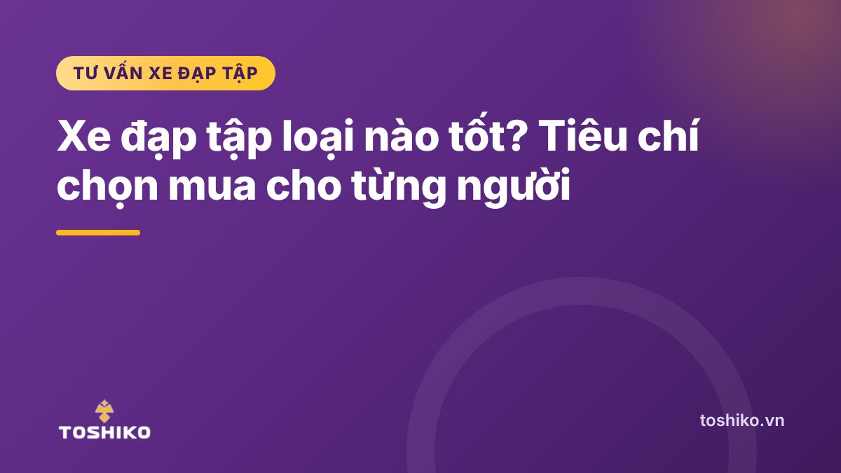 Xe đạp tập thể dục tại nhà loại nào tốt? Tiêu chí chọn mua