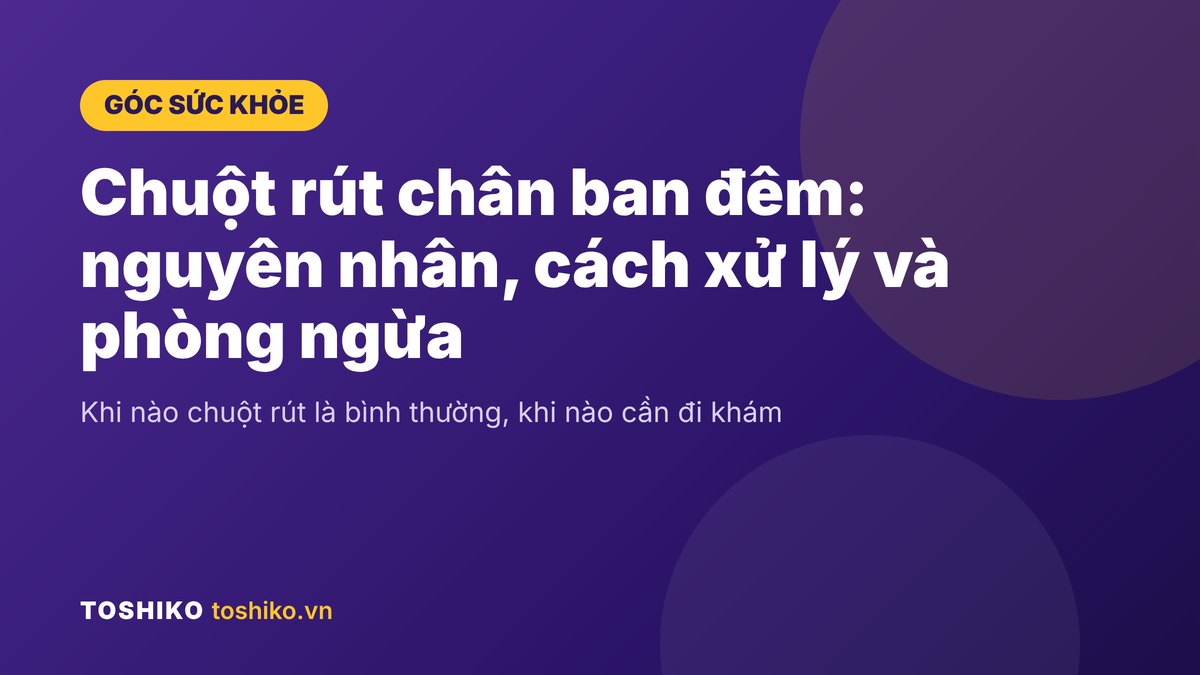 Chuột rút chân ban đêm: Nguyên nhân, cách xử lý và phòng ngừa