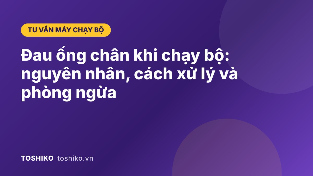 Đau ống chân khi chạy bộ: nguyên nhân, cách xử lý và phòng ngừa