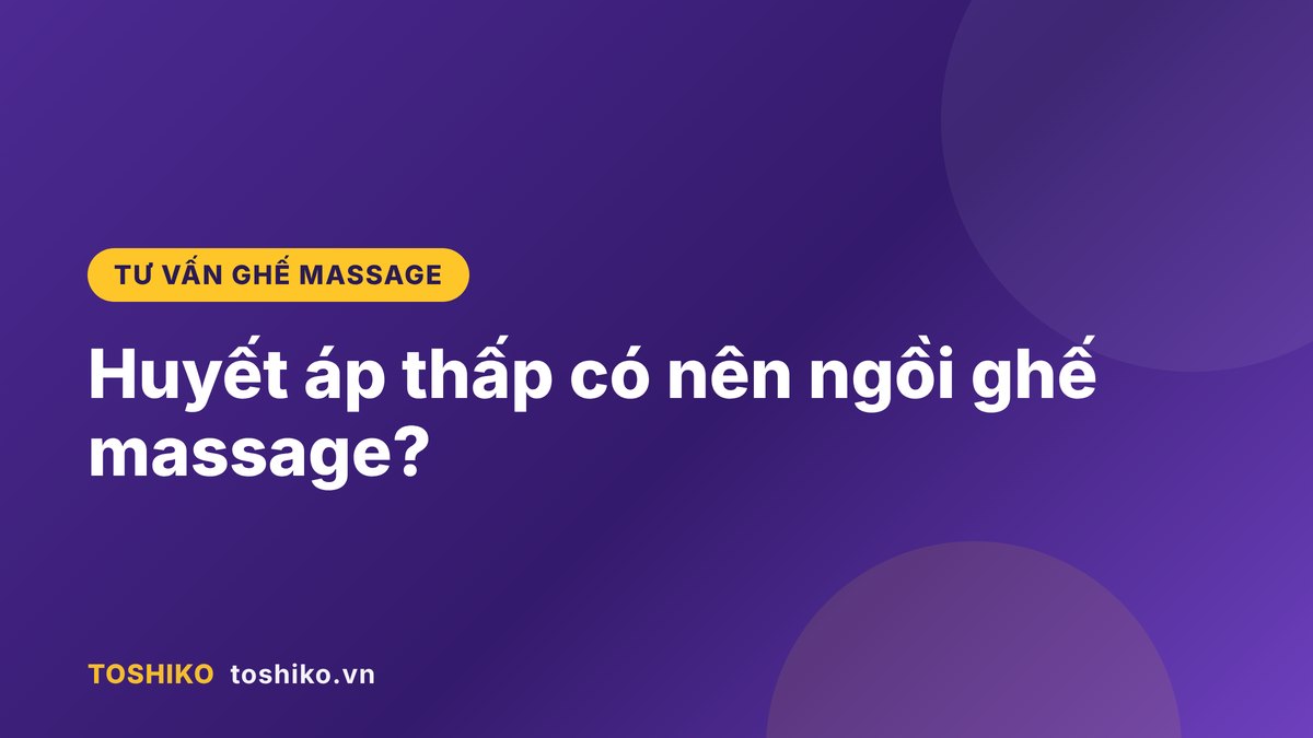 Huyết áp thấp có nên ngồi ghế massage? Lưu ý để dùng an toàn