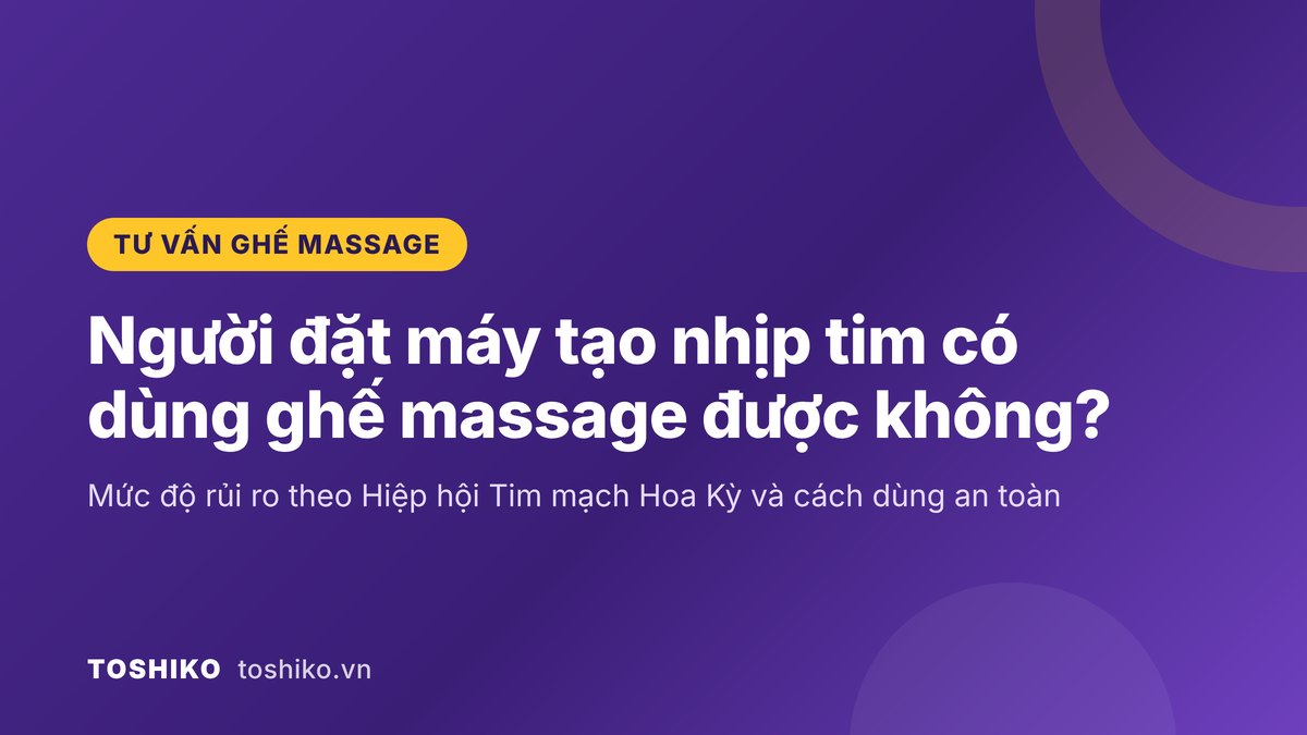 Người đặt máy tạo nhịp tim có dùng ghế massage được không?