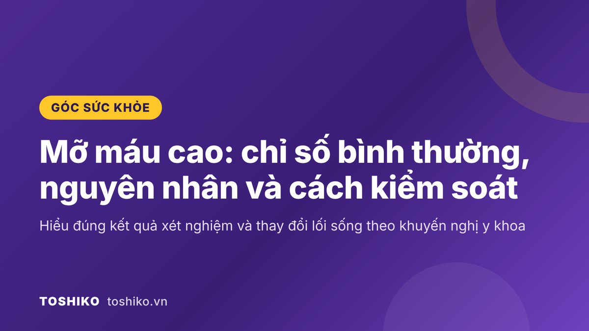 Mỡ máu cao: chỉ số bình thường, nguyên nhân và cách kiểm soát