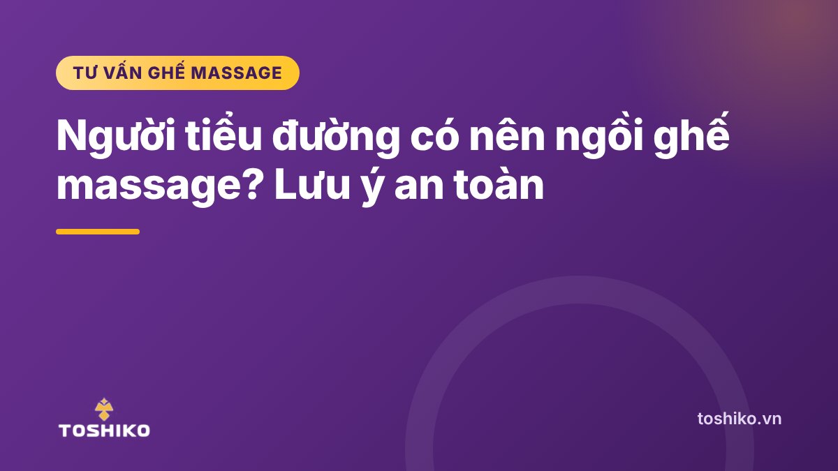 Người tiểu đường có nên ngồi ghế massage? Lưu ý an toàn
