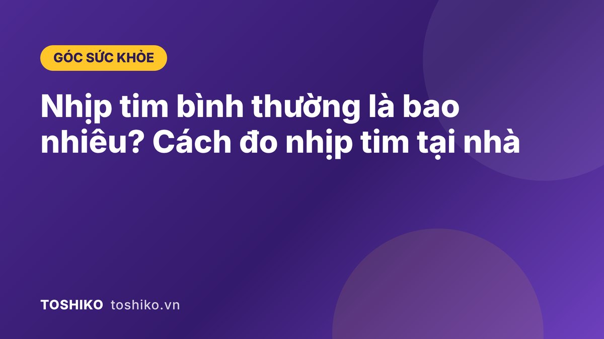 Nhịp tim bình thường là bao nhiêu? Cách đo nhịp tim tại nhà