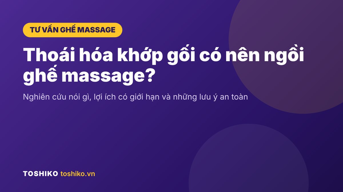 Thoái hóa khớp gối có nên ngồi ghế massage? Lợi ích và lưu ý