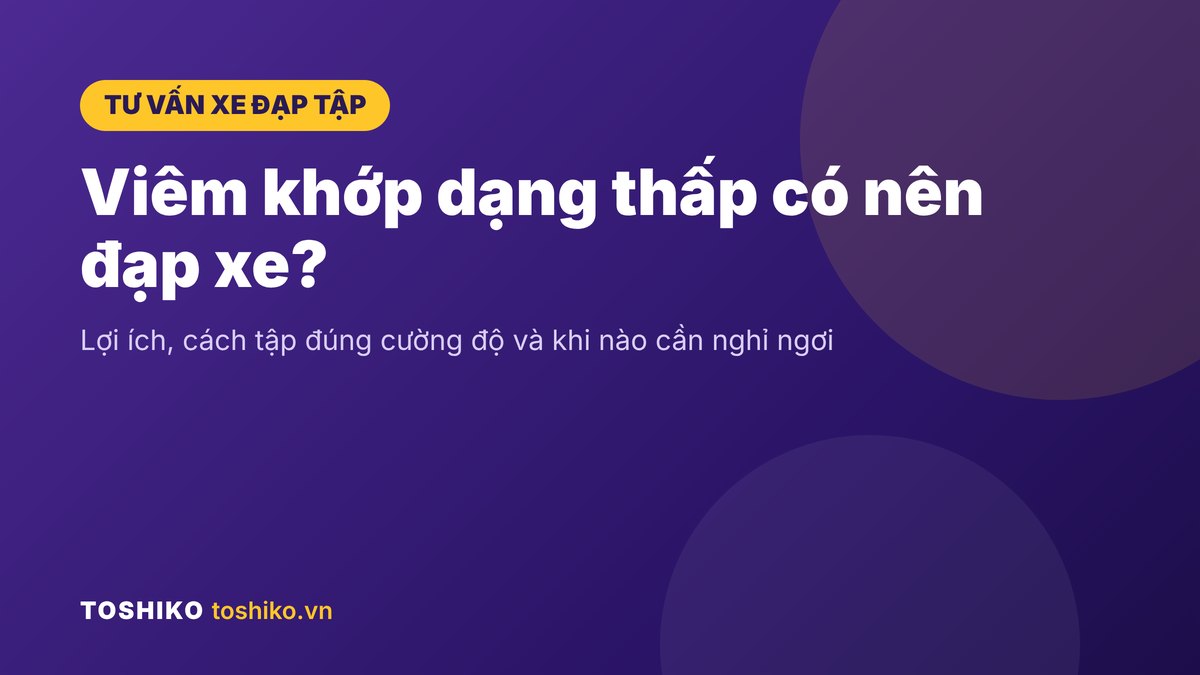 Viêm khớp dạng thấp có nên đạp xe? Lợi ích và cách tập an toàn